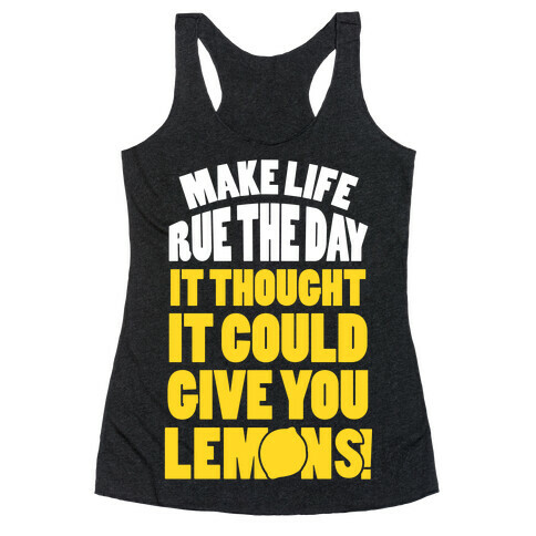 Make Life Rue The Day It Thought It Could Give You Lemons Racerback Tank Top