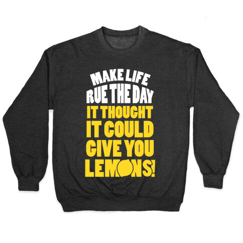 Make Life Rue The Day It Thought It Could Give You Lemons Pullover