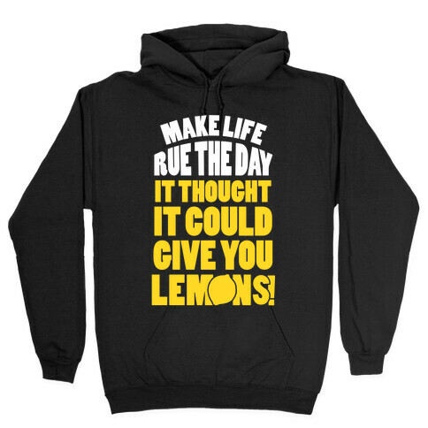 Make Life Rue The Day It Thought It Could Give You Lemons Hooded Sweatshirt