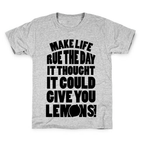 Make Life Rue The Day It Thought It Could Give You Lemons Kids T-Shirt