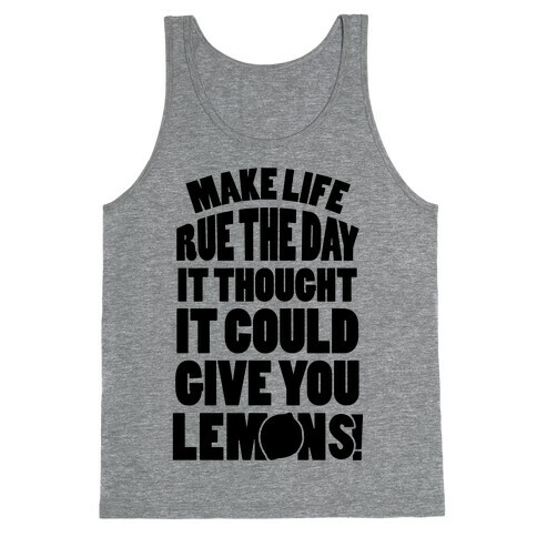 Make Life Rue The Day It Thought It Could Give You Lemons Tank Top