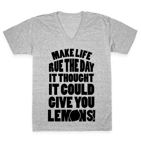 Make Life Rue The Day It Thought It Could Give You Lemons V-Neck Tee Shirt