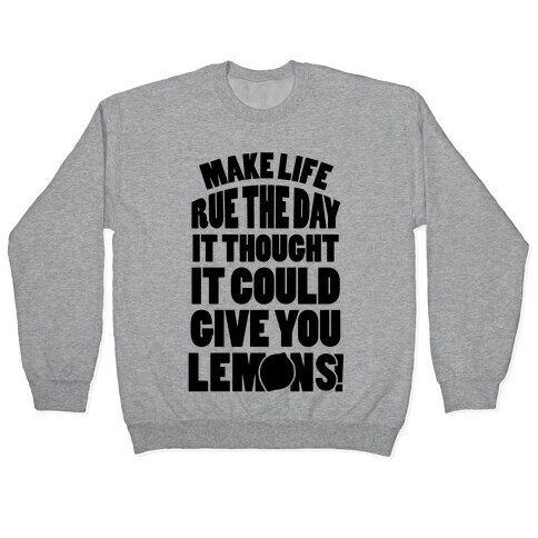Make Life Rue The Day It Thought It Could Give You Lemons Pullover