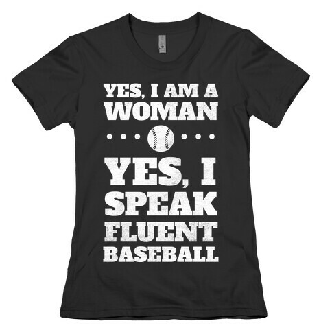 Yes, I Am A Woman, Yes, I Speak Fluent Baseball (White Ink) Womens T-Shirt