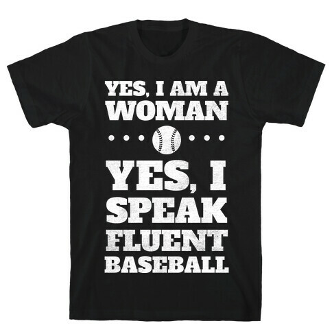 Yes, I Am A Woman, Yes, I Speak Fluent Baseball (White Ink) T-Shirt