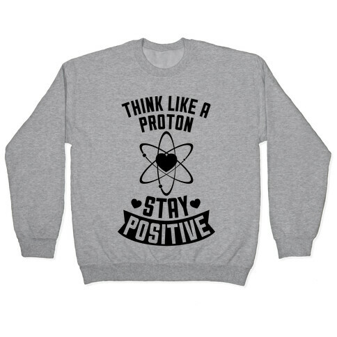 Think Like A Proton (Stay Positive) Pullover