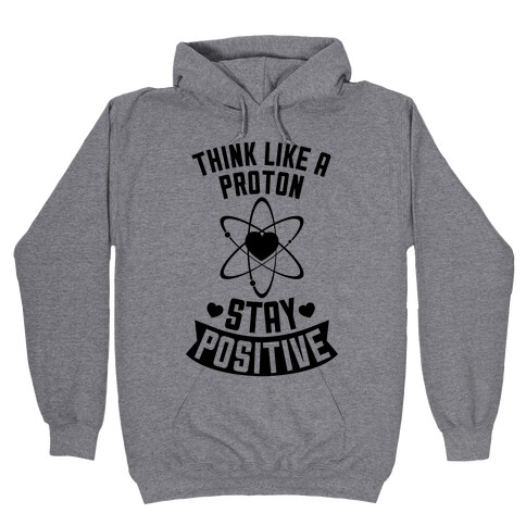Think Like A Proton (Stay Positive) Hooded Sweatshirt