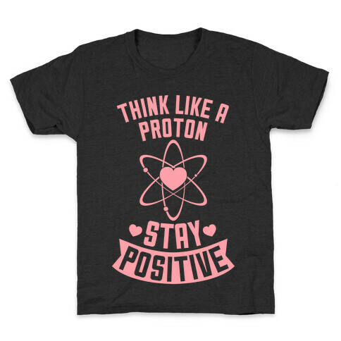 Think Like A Proton (Stay Positive) Kids T-Shirt