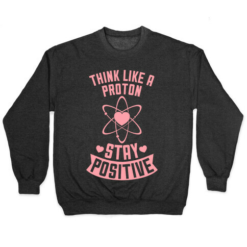 Think Like A Proton (Stay Positive) Pullover
