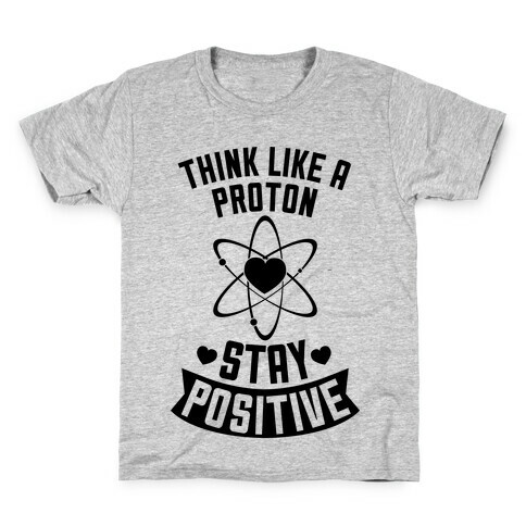 Think Like A Proton (Stay Positive) Kids T-Shirt