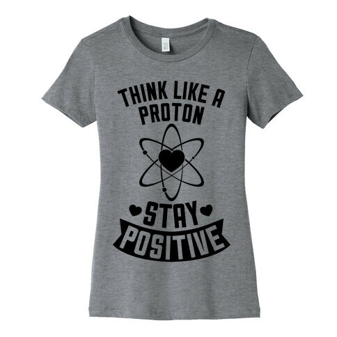 Think Like A Proton (Stay Positive) Womens T-Shirt