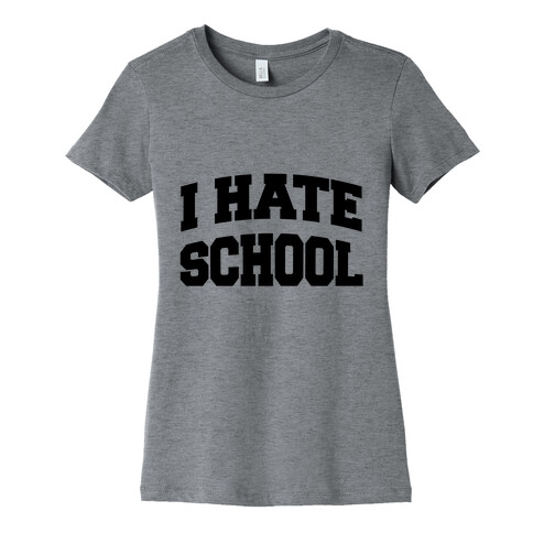 I Hate School Womens T-Shirt