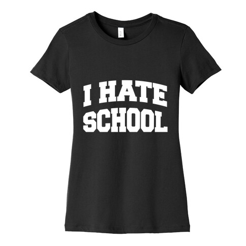 I Hate School Womens T-Shirt