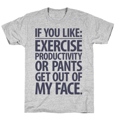 If You Like Exercise, Productivity Or Pants Get Out Of My Face T-Shirt