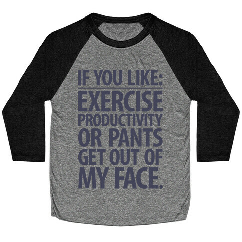 If You Like Exercise, Productivity Or Pants Get Out Of My Face Baseball Tee