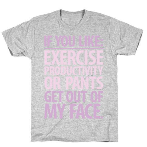 If You Like Exercise, Productivity Or Pants Get Out Of My Face T-Shirt
