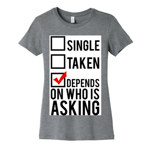 Single? Taken? It Depends on Who is Asking!  Womens T-Shirt