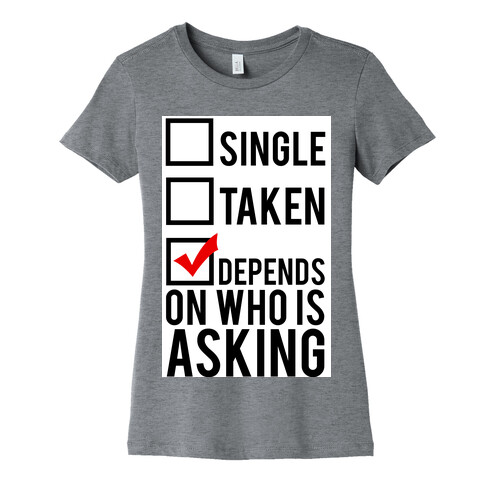 Single? Taken? It Depends on Who is Asking!  Womens T-Shirt