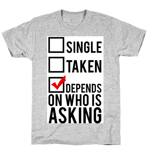 Single? Taken? It Depends on Who is Asking!  T-Shirt