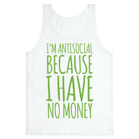 I'm Antisocial Because I Have No Money Tank Top