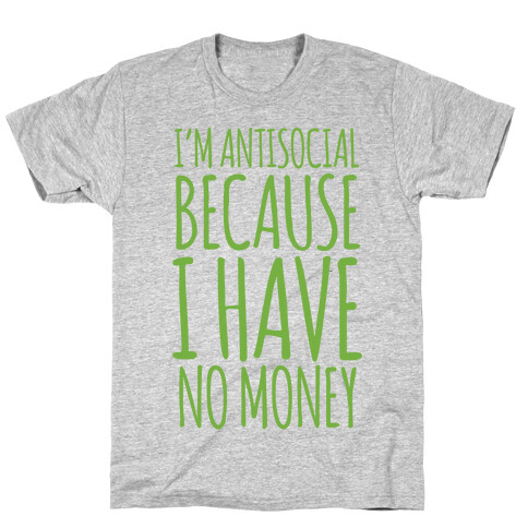 I'm Antisocial Because I Have No Money T-Shirt