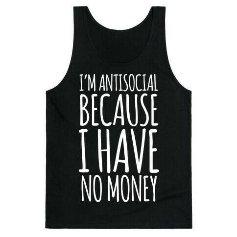 I'm Antisocial Because I Have No Money Tank Top