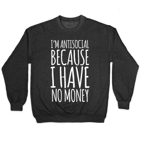 I'm Antisocial Because I Have No Money Pullover