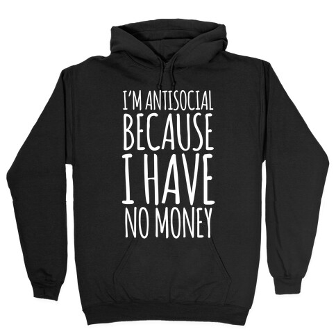 I'm Antisocial Because I Have No Money Hooded Sweatshirt