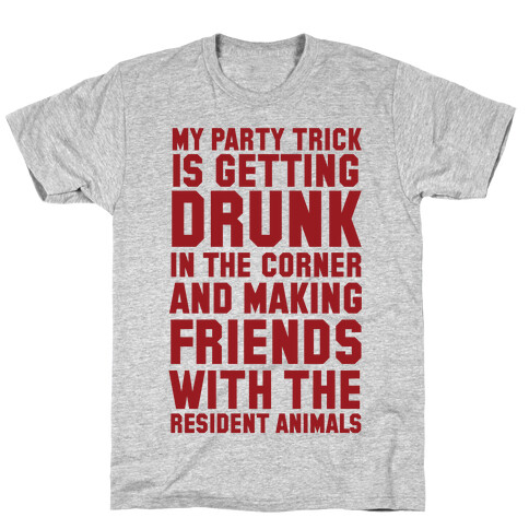 My Party Trick Is Getting Drunk In The Corner And Making Friends With The Resident Animals T-Shirt