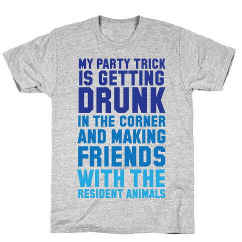 My Party Trick Is Getting Drunk In The Corner And Making Friends With The Resident Animals T-Shirt