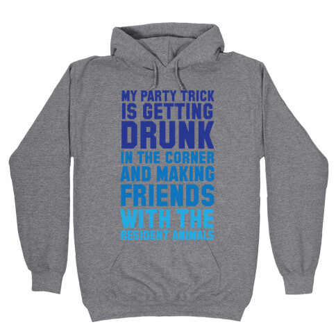 My Party Trick Is Getting Drunk In The Corner And Making Friends With The Resident Animals Hooded Sweatshirt