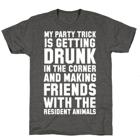 My Party Trick Is Getting Drunk In The Corner And Making Friends With The Resident Animals T-Shirt