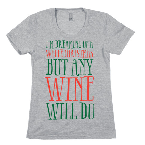 I'm Dreaming Of A White Christmas, But Any Wine Will Do Womens T-Shirt