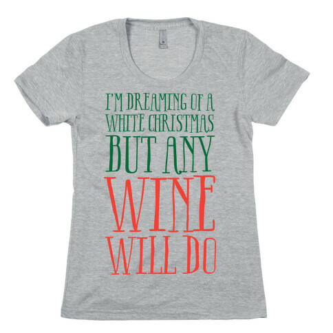 I'm Dreaming Of A White Christmas, But Any Wine Will Do Womens T-Shirt