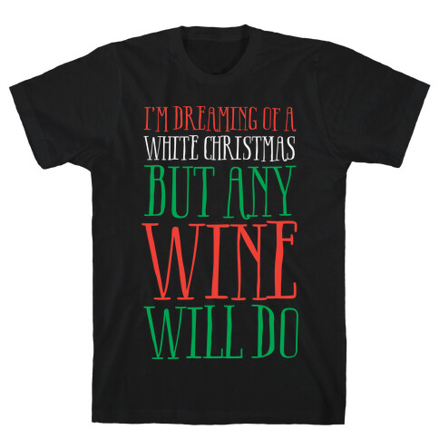 I'm Dreaming Of A White Christmas, But Any Wine Will Do T-Shirt