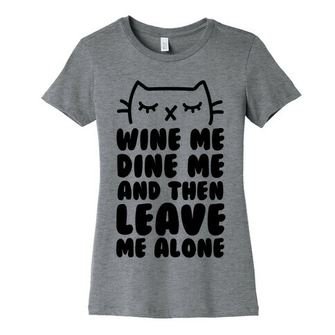 Wine Me, Dine Me, And Then Leave Me Alone  Womens T-Shirt