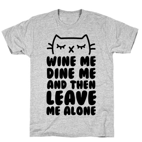 Wine Me, Dine Me, And Then Leave Me Alone  T-Shirt