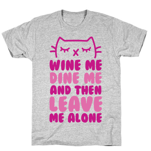 Wine Me, Dine Me, And Then Leave Me Alone  T-Shirt