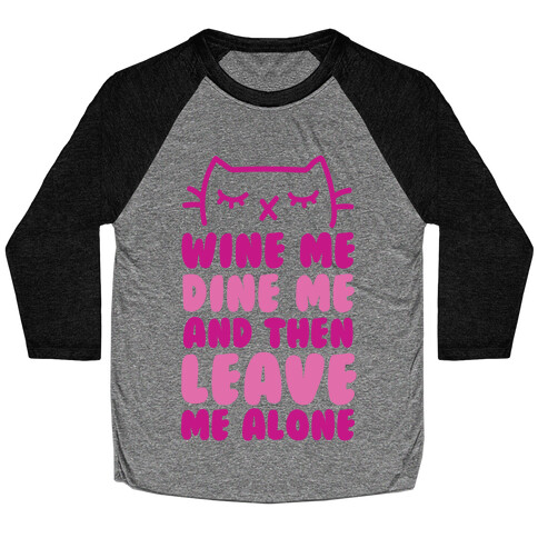 Wine Me, Dine Me, And Then Leave Me Alone  Baseball Tee