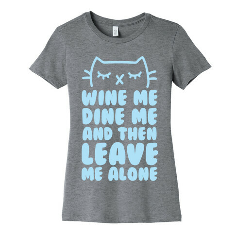 Wine Me, Dine Me, And Then Leave Me Alone  Womens T-Shirt