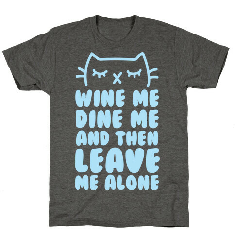 Wine Me, Dine Me, And Then Leave Me Alone  T-Shirt