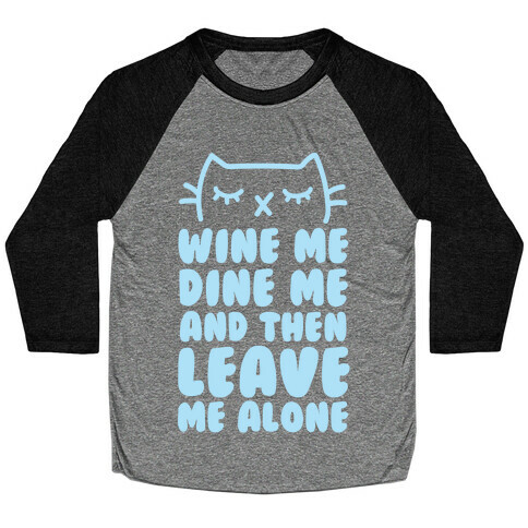 Wine Me, Dine Me, And Then Leave Me Alone  Baseball Tee