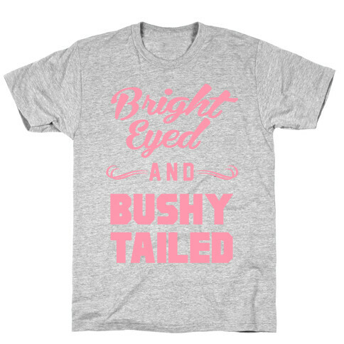 Bright Eyed and Bushy Tailed T-Shirt