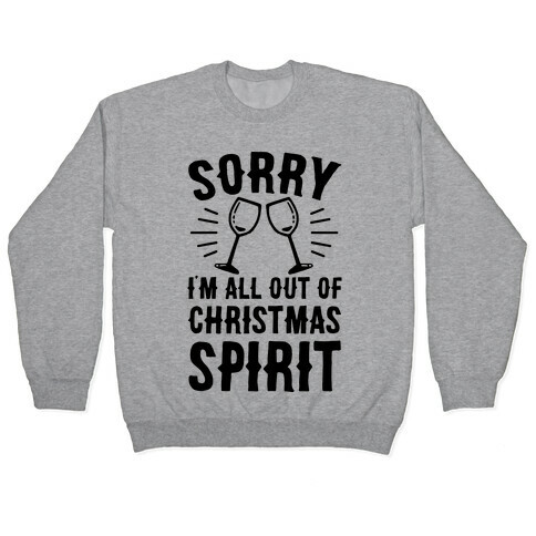 Sorry I'm All Out Of Christmas Spirit Pullover