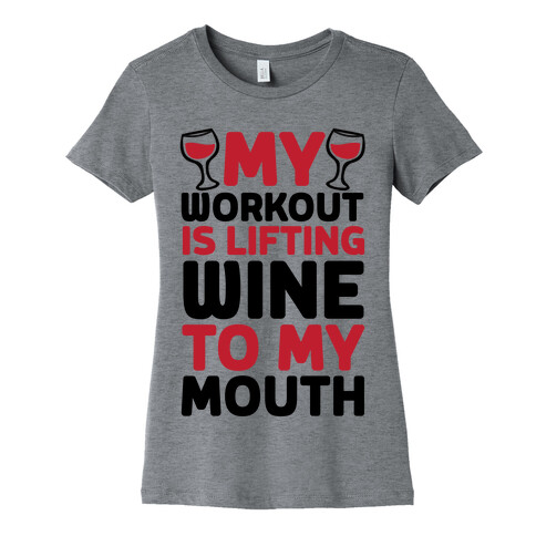 My Workout Is Lifting Wine To My Mouth Womens T-Shirt