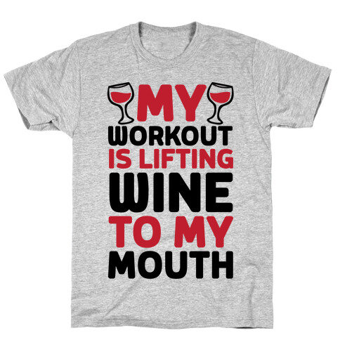 My Workout Is Lifting Wine To My Mouth T-Shirt