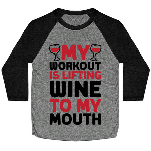 My Workout Is Lifting Wine To My Mouth Baseball Tee