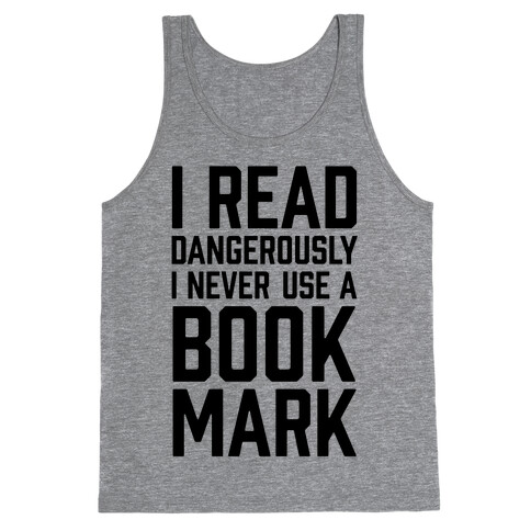 I Read Dangerously I Never Use A Bookmark Tank Top