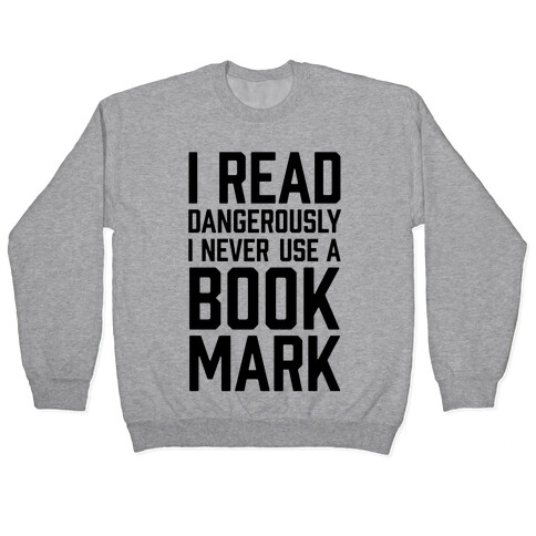 I Read Dangerously I Never Use A Bookmark Pullover