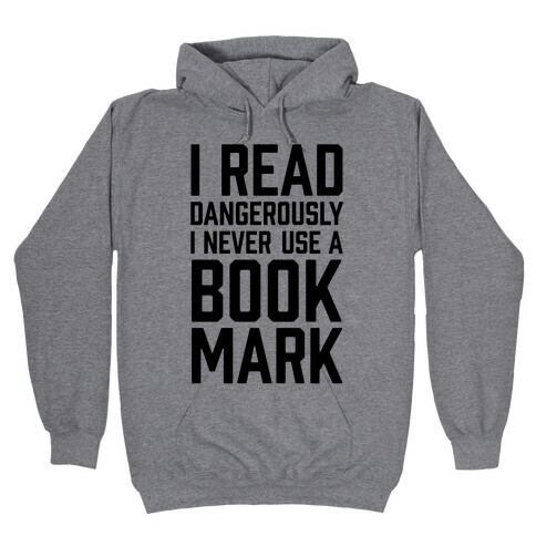 I Read Dangerously I Never Use A Bookmark Hooded Sweatshirt